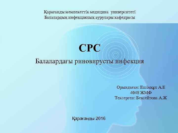 Қарағанды мемлекеттік медицина университеті Балалардың инфекциялық аурулары кафедрасы СРС Балалардағы риновирусты инфекция Орындаған: Ешімқұл