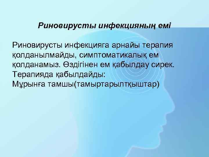 Риновирусты инфекцияның емі Риновирусты инфекцияга арнайы терапия қолданылмайды, симптоматикалық ем қолданамыз. Өздігінен ем қабылдау