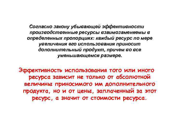 Согласно закону убывающей эффективности производственные ресурсы взаимозаменяемы в определенных пропорциях: каждый ресурс по мере