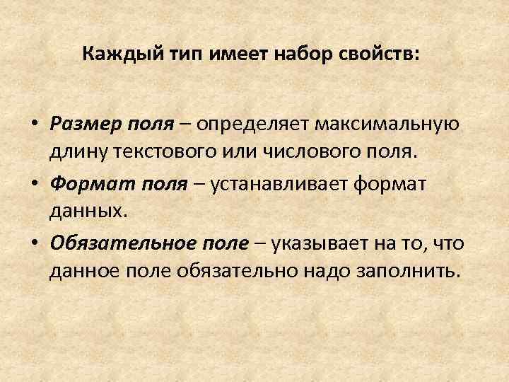 Каждый тип имеет набор свойств: • Размер поля – определяет максимальную длину текстового или