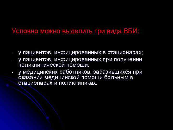Условно можно выделить три вида ВБИ: - у пациентов, инфицированных в стационарах; у пациентов,