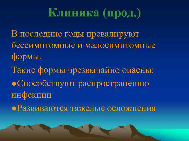 Клиника (прод. ) В последние годы превалируют бессимптомные и малосимптомные формы. Такие формы чрезвычайно
