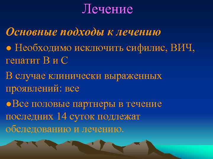 Лечение Основные подходы к лечению ● Необходимо исключить сифилис, ВИЧ, гепатит В и С