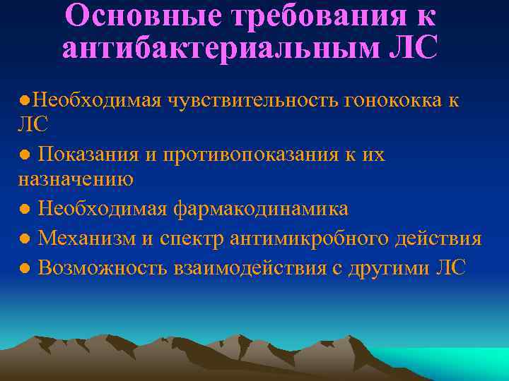 Основные требования к антибактериальным ЛС ●Необходимая чувствительность гонококка к ЛС ● Показания и противопоказания