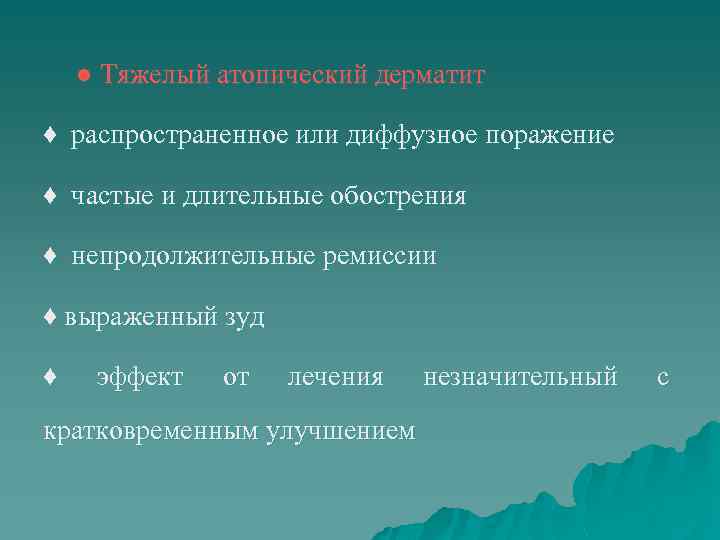 ● Тяжелый атопический дерматит ♦ распространенное или диффузное поражение ♦ частые и длительные обострения
