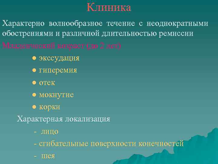 Клиника Характерно волнообразное течение с неоднократными обострениями и различной длительностью ремиссии Младенческий возраст (до
