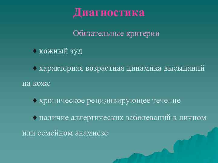 Диагностика Обязательные критерии ♦ кожный зуд ♦ характерная возрастная динамика высыпаний на коже ♦