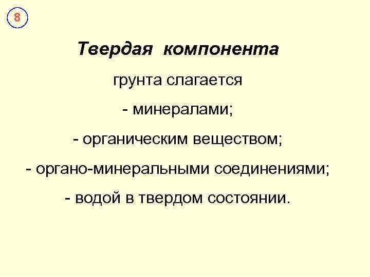 8 Твердая компонента грунта слагается - минералами; - органическим веществом; - органо-минеральными соединениями; -