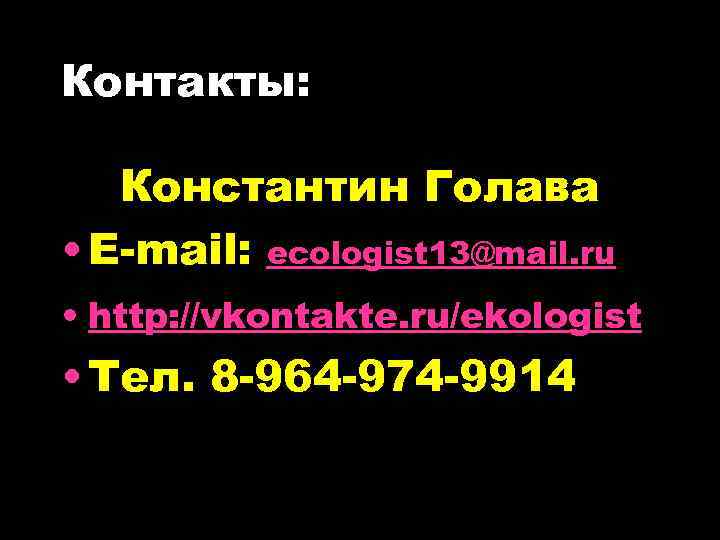 Контакты: Константин Голава • E-mail: ecologist 13@mail. ru • http: //vkontakte. ru/ekologist • Тел.