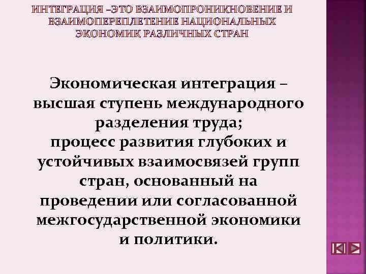 Экономическая интеграция – высшая ступень международного разделения труда; процесс развития глубоких и устойчивых взаимосвязей