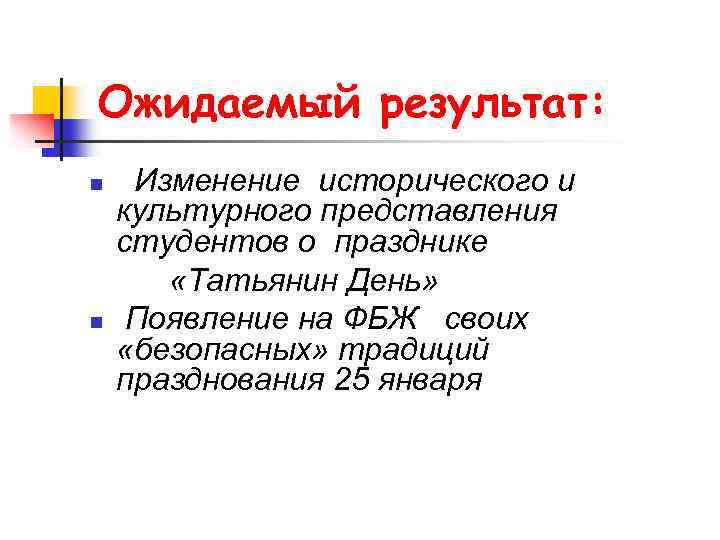 Ожидаемый результат: n n Изменение исторического и культурного представления студентов о празднике «Татьянин День»