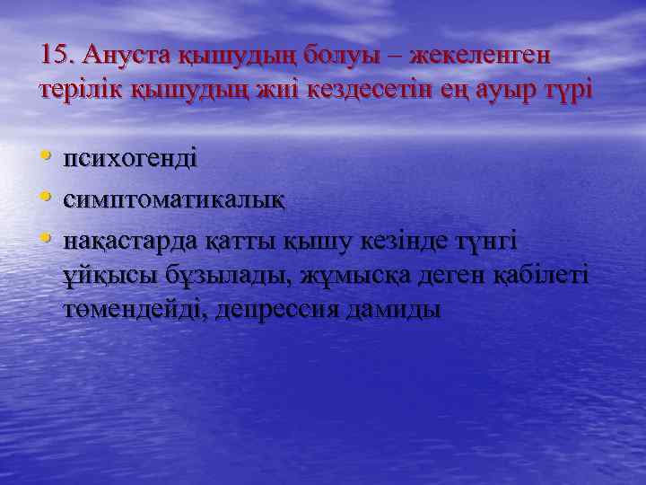 15. Ануста қышудың болуы – жекеленген терілік қышудың жиі кездесетін ең ауыр түрі •