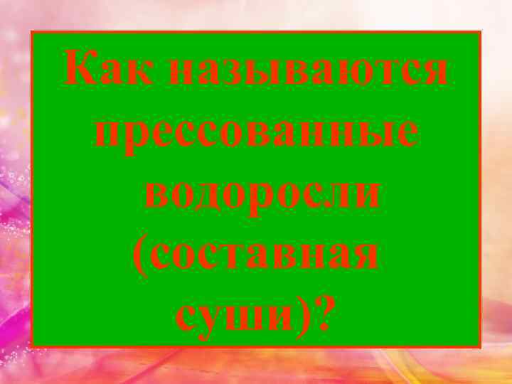 Как называются прессованные водоросли (составная суши)? 