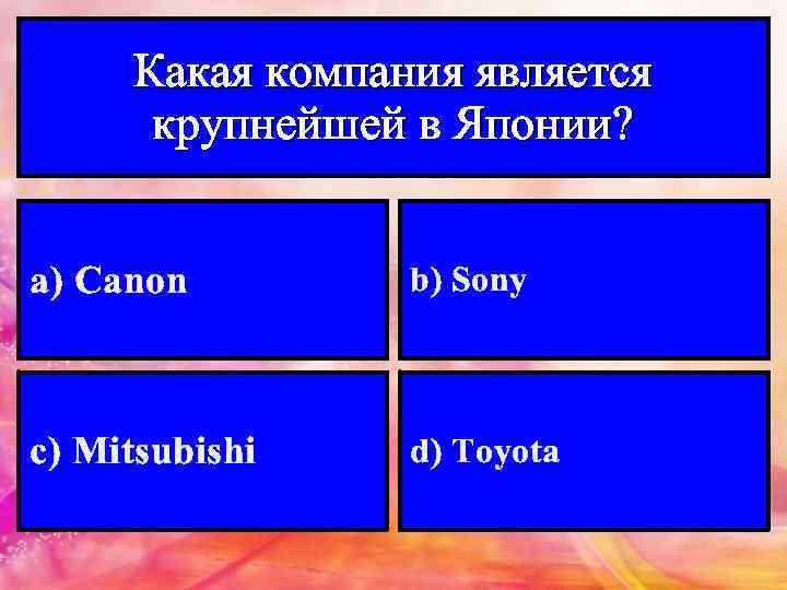 Какая компания является крупнейшей в Японии? а) Canon b) Sony с) Mitsubishi d) Toyota