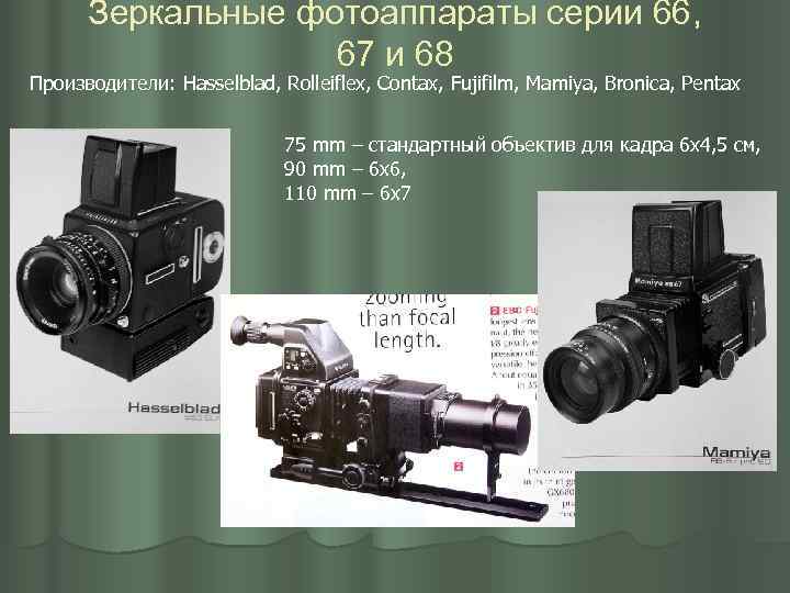 Зеркальные фотоаппараты серии 66, 67 и 68 Производители: Hasselblad, Rolleiflex, Contax, Fujifilm, Mamiya, Bronica,