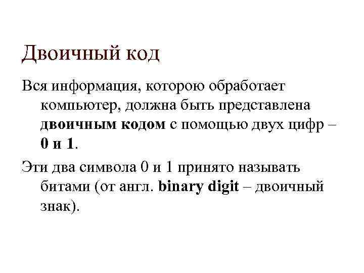 Двоичный код Вся информация, которою обработает компьютер, должна быть представлена двоичным кодом с помощью
