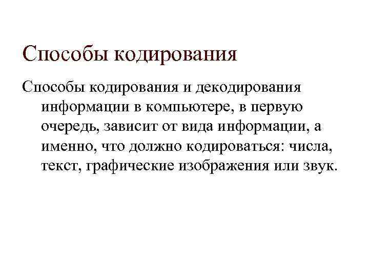 Способы кодирования и декодирования информации в компьютере, в первую очередь, зависит от вида информации,