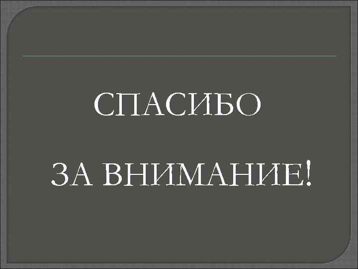 СПАСИБО ЗА ВНИМАНИЕ! 