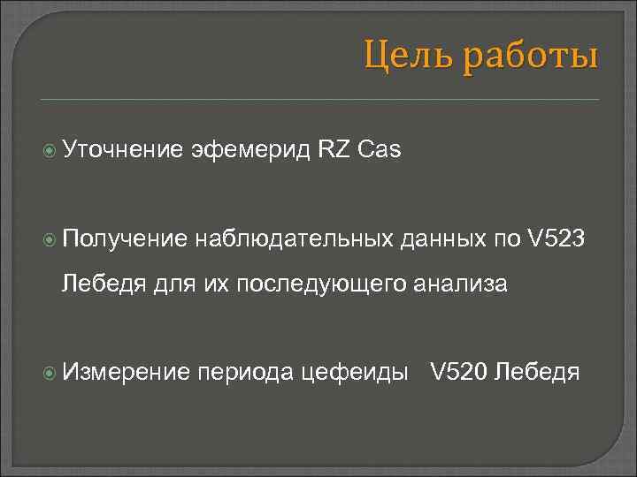 Цель работы Уточнение эфемерид RZ Cas Получение наблюдательных данных по V 523 Лебедя для