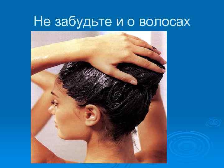Не забудьте и о волосах 