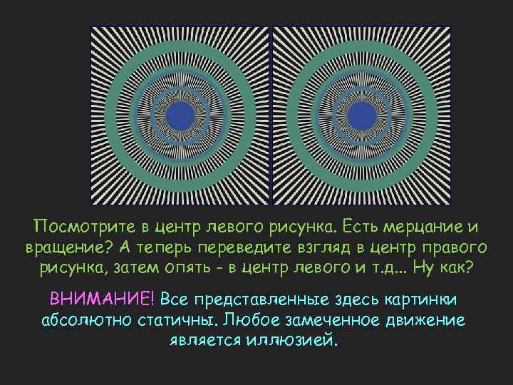 Посмотрите в центр левого рисунка. Есть мерцание и вращение? А теперь переведите взгляд в