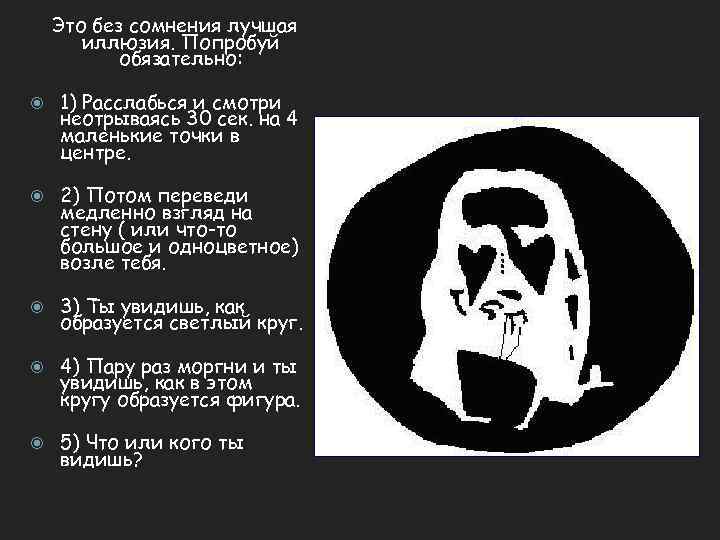 Это без сомнения лучшая иллюзия. Попробуй обязательно: 1) Расслабься и смотри неотрываясь 30 сек.