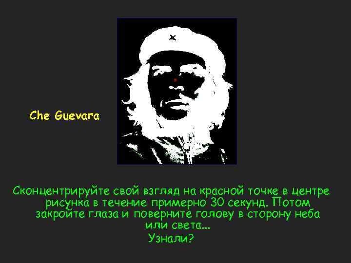 Che Guevara Сконцентрируйте свой взгляд на красной точке в центре рисунка в течение примерно