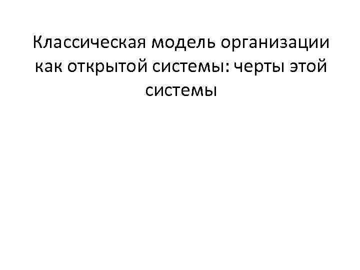 Классическая модель организации как открытой системы: черты этой системы 