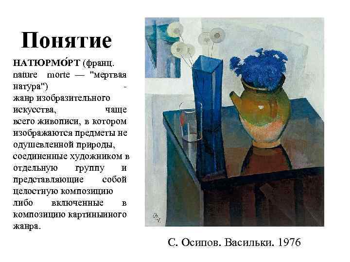 Понятие НАТЮРМО РТ (франц. nature morte — "мертвая натура") - жанр изобразительного искусства, чаще