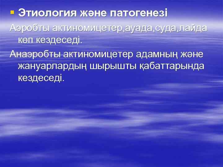 § Этиология және патогенезі Аэробты актиномицетер, ауада, суда, лайда көп кездеседі. Анаэробты актиномицетер адамның