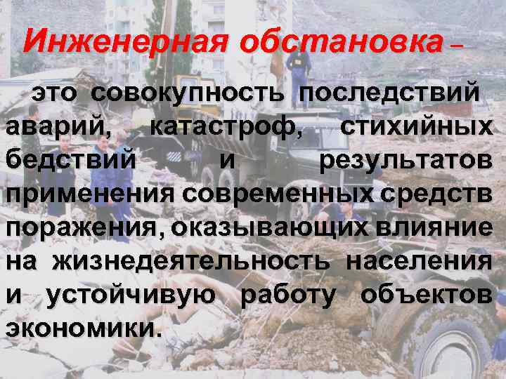 Инженерная обстановка – это совокупность последствий аварий, катастроф, стихийных бедствий и результатов применения современных