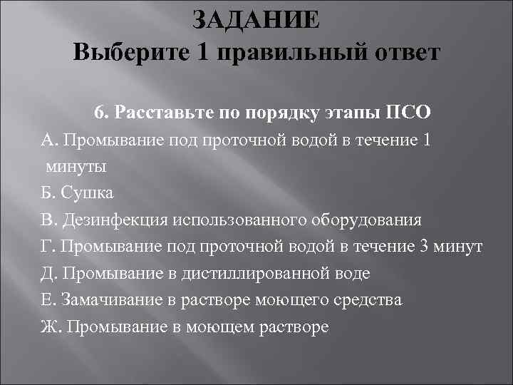 ЗАДАНИЕ Выберите 1 правильный ответ 6. Расставьте по порядку этапы ПСО А. Промывание под