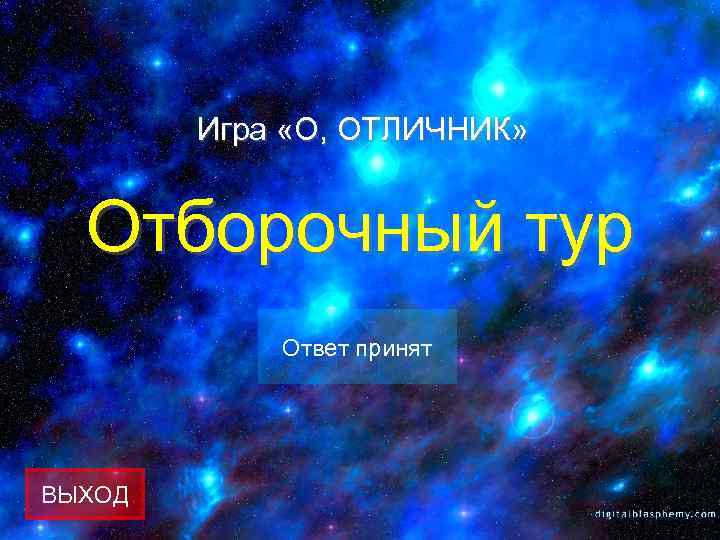 Игра «О, ОТЛИЧНИК» Отборочный тур Ответ принят ВЫХОД 