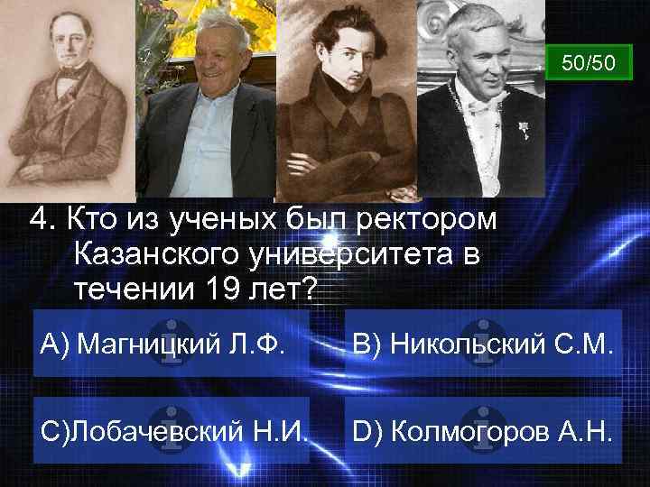 ВОПРОС 50/50 4. Кто из ученых был ректором Казанского университета в течении 19 лет?