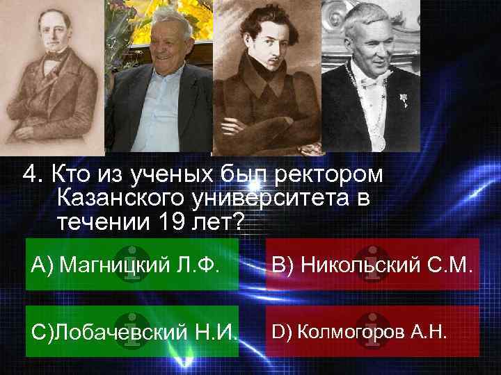 ВОПРОС 4. Кто из ученых был ректором Казанского университета в течении 19 лет? A)