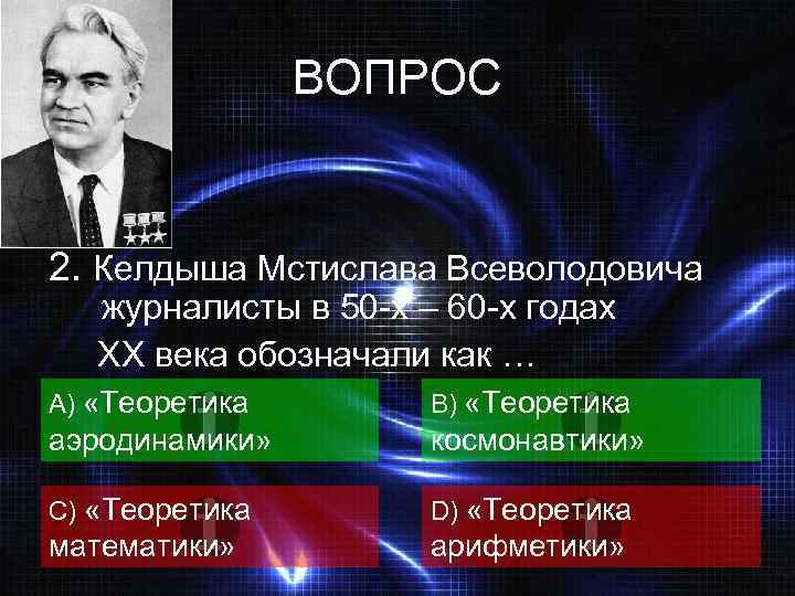 ВОПРОС 2. Келдыша Мстислава Всеволодовича журналисты в 50 -х – 60 -х годах ХХ