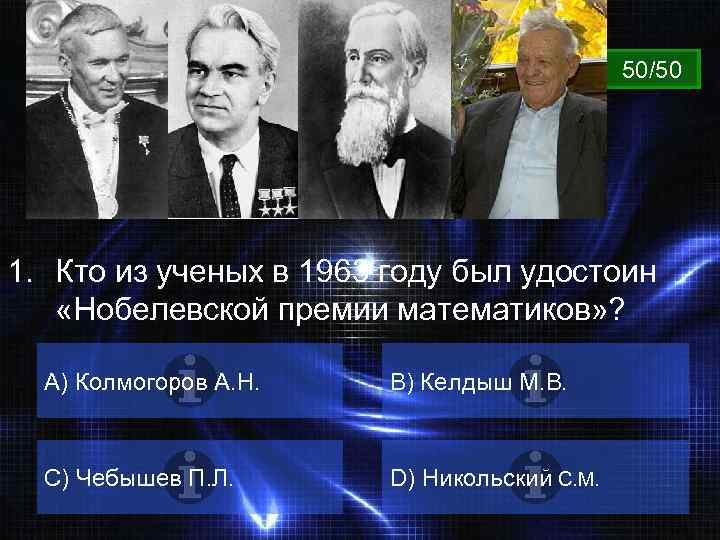 ВОПРОС 50/50 1. Кто из ученых в 1963 году был удостоин «Нобелевской премии математиков»