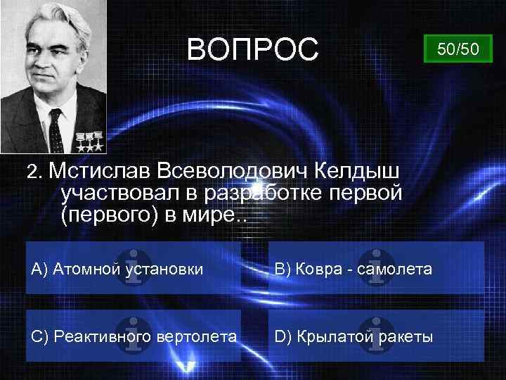 ВОПРОС 2. Мстислав Всеволодович Келдыш участвовал в разработке первой (первого) в мире. . A)