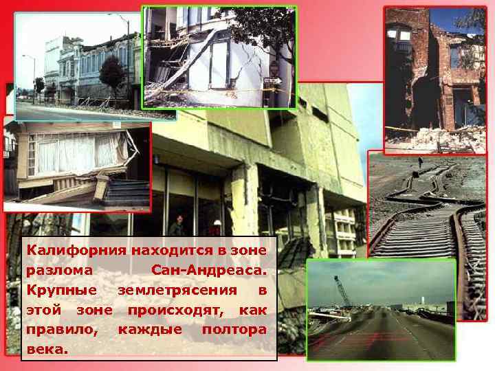 Калифорния находится в зоне разлома Сан-Андреаса. Крупные землетрясения в этой зоне происходят, как правило,