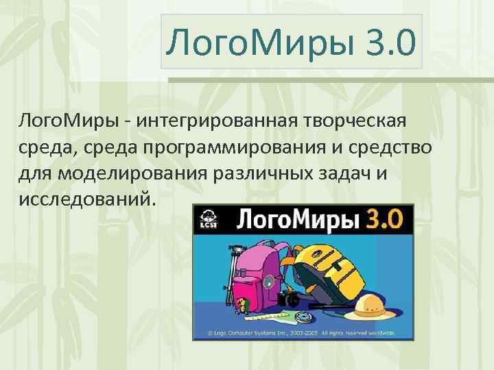 Лого. Миры 3. 0 Лого. Миры - интегрированная творческая среда, среда программирования и средство