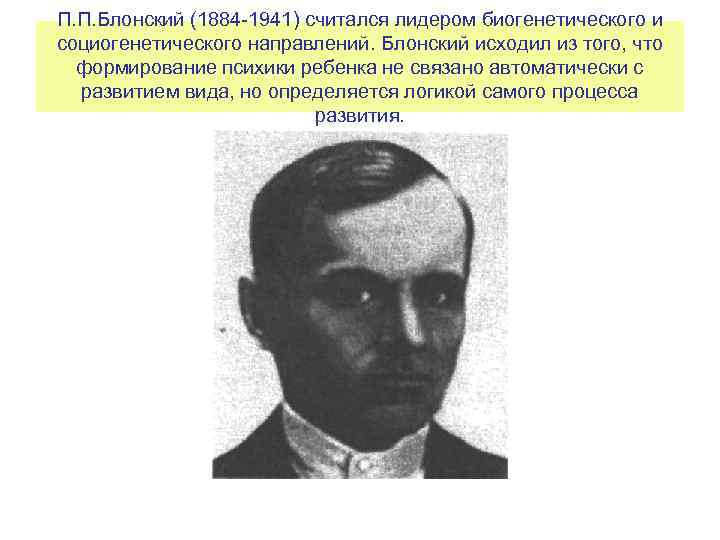 П. П. Блонский (1884 1941) считался лидером биогенетического и социогенетического направлений. Блонский исходил из