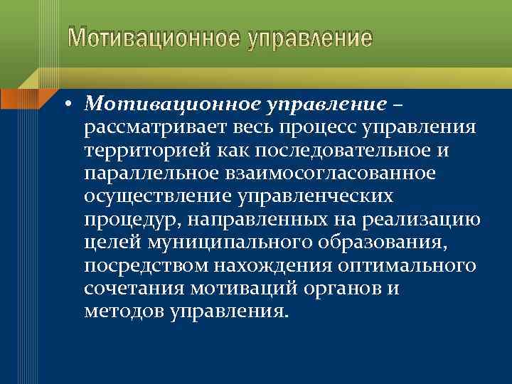 Мотивационное управление • Мотивационное управление – рассматривает весь процесс управления территорией как последовательное и