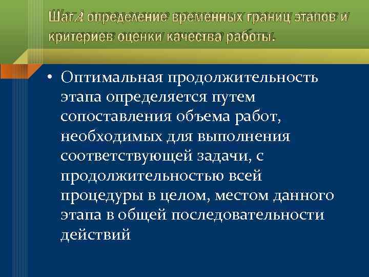 Шаг - определение временных границ этапов и критериев оценки качества работы. • Оптимальная продолжительность