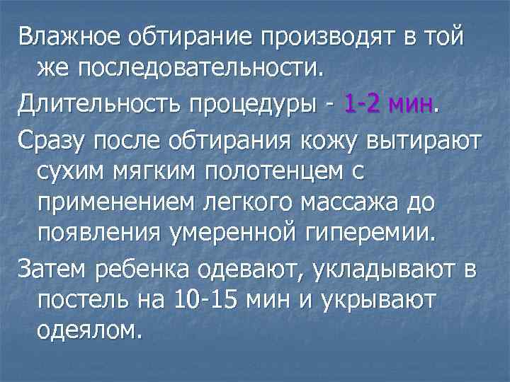 Влажное обтирание производят в той же последовательности. Длительность процедуры - 1 -2 мин. Сразу