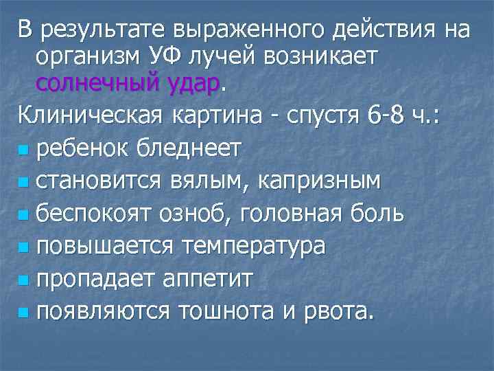 В результате выраженного действия на организм УФ лучей возникает солнечный удар. Клиническая картина -