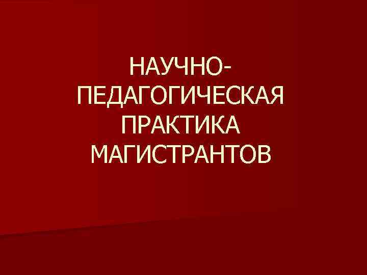 НАУЧНО ПЕДАГОГИЧЕСКАЯ ПРАКТИКА МАГИСТРАНТОВ 