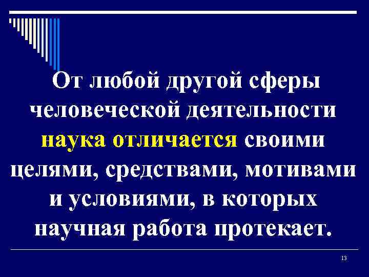 От любой другой сферы человеческой деятельности наука отличается своими целями, средствами, мотивами и условиями,