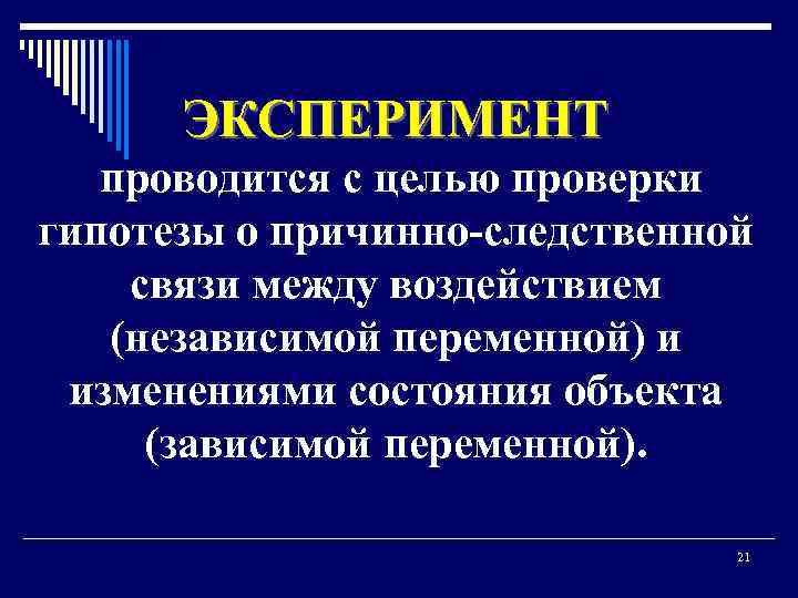 ЭКСПЕРИМЕНТ проводится с целью проверки гипотезы о причинно-следственной связи между воздействием (независимой переменной) и