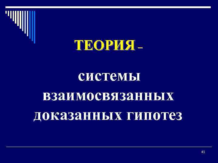ТЕОРИЯ – системы взаимосвязанных доказанных гипотез 41 