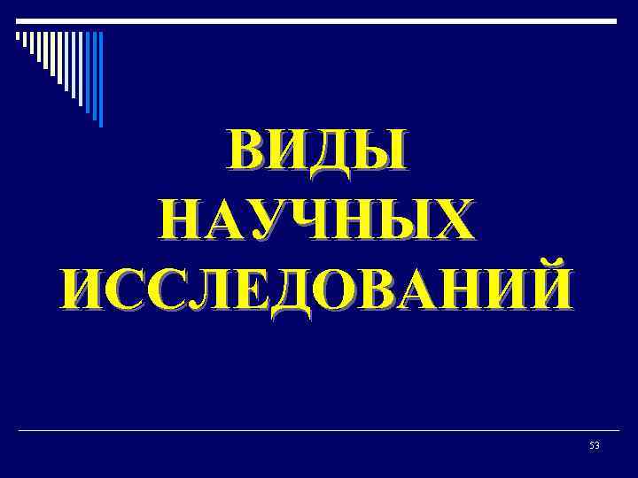 ВИДЫ НАУЧНЫХ ИССЛЕДОВАНИЙ 53 